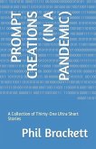 Prompt Creations (in a Pandemic): A Collection of Thirty-One Ultra Short Stories