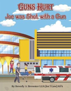 Guns Hurt: Joe Was Shot with a Gun - Brewster, Beverly A.