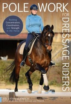 Pole Work for Dressage Riders: Building Concentration, Coordination, and Strength in the Horse - Querbach, Katrin Ann