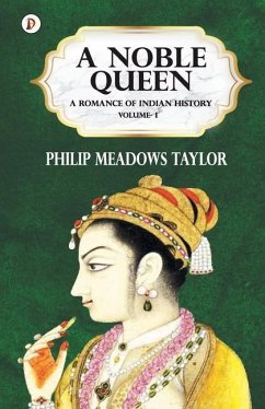 A Noble Queen a Romance of Indian History Vol I - Taylor, Philip Meadows