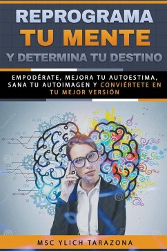 Reprograma Tu Mente y Determina Tu Destino - Tarazona, M. Sc. Ylich