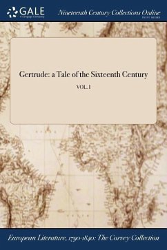 Gertrude: a Tale of the Sixteenth Century; VOL. I - Anonymous