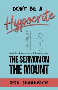 Don't Be A Hypocrite And Other Lessons I'm Still Learning from the Sermon on the Mount - Jennerich, Bob