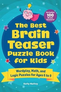 The Best Brain Teaser Puzzle Book for Kids: Wordplay, Math, and Logic Puzzles for Ages 6 to 9 - Malloy, Kelly