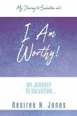 I Am Worthy!: My Journey to Salvation...