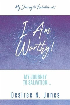 I Am Worthy!: My Journey to Salvation... - Jones, Desiree N.