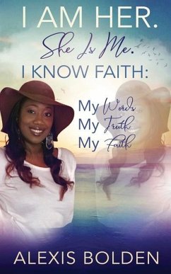 I Am Her. She Is Me. I Know Faith: My Words, My Truth, My Faith - Bolden, Alexis