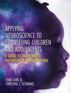 Applying Neuroscience to Counseling Children and Adolescents: A Guide to Brain-Based, Experiential Interventions - Luke, Chad; Schimmel, Christine J.