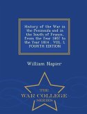 History of the War in the Peninsula and in the South of France, from the Year 1807 to the Year 1814 . VOL. I, FOURTH EDITION - War College Series