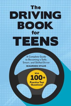 The Driving Book for Teens: A Complete Guide to Becoming a Safe, Smart, and Skilled Driver - Stiles, Maureen