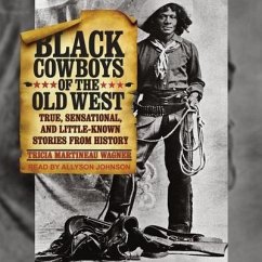 Black Cowboys of the Old West: True, Sensational, and Little-Known Stories from History - Wagner, Tricia Martineau