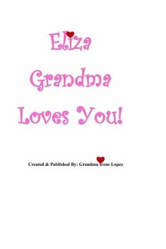 Eliza Grandma Loves You!: Created & Published By: Grandma Irene Lopez - Lopez, Irene