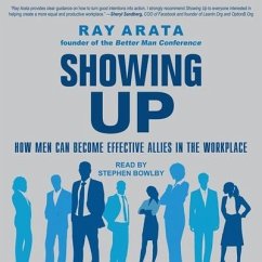 Showing Up: How Men Can Become Effective Allies in the Workplace - Arata, Ray