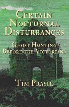 Certain Nocturnal Disturbances: Ghost Hunting Before the Victorians - Prasil, Tim