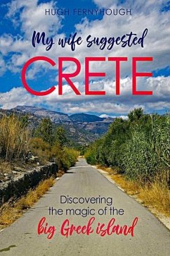 My Wife Suggested Crete: Discovering the magic of the BIG Greek island - Fernyhough, Hugh