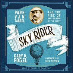 Sky Rider: Park Van Tassel and the Rise of Ballooning in the West - Fogel, Gary B.