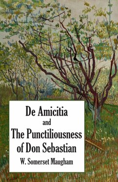 De Amicitia and The Punctiliousness of Don Sebastian - Maugham, W. Somerset