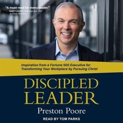 Discipled Leader: Inspiration from a Fortune 500 Executive for Transforming Your Workplace by Pursuing Christ - Poore, Preston