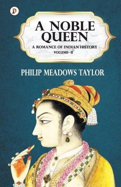 A Noble Queen a Romance of Indian History Vol II - Taylor, Philip Meadows