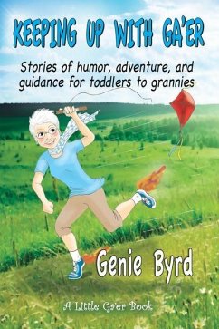 Keeping Up With Ga'er: Stories of humor, adventure, and guidance for toddles to grannies - Byrd, Genie