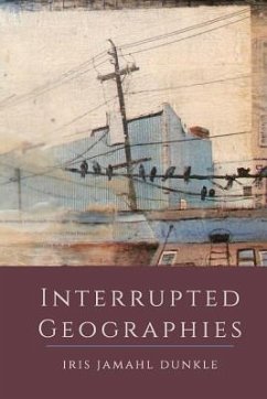 Interrupted Geographies - Dunkle, Iris Jamahl