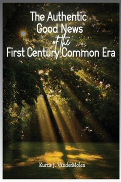 The Authentic Good News of The First Century Common Era - Vandermolen, Kurtis J