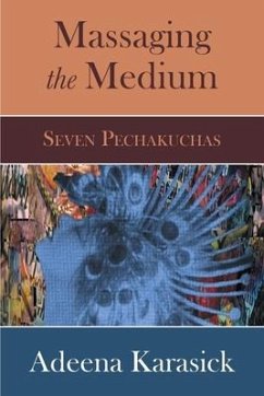 Massaging the Medium: Seven Pechakuchas - Karasick, Adeena