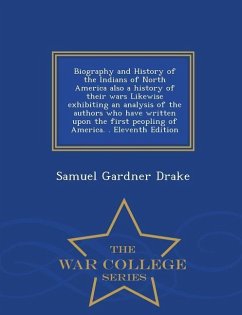 Biography and History of the Indians of North America also a history of their wars Likewise exhibiting an analysis of the authors who have written upo - Drake, Samuel Gardner