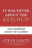 It Was Never About the Ketchup!: The Leadership Legacy of H.J. Heinz