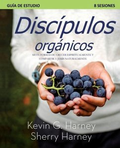 Discípulos organicos: Siete Formas de Crecer Espiritualmente Y Compartir a Jesús Naturalmente - Harney, Kevin G.; Harney, Sherry