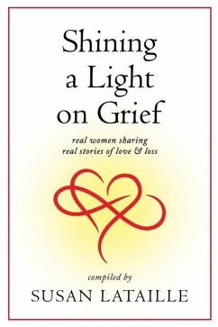 Shining a Light on Grief: Real Women Sharing Real Stories of Love & Loss - Caine, Diane M.; Juergens, Wendy; Medley, Lisa