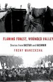 Flaming Forest, Wounded Valley Stories from Bastar and Kashmir