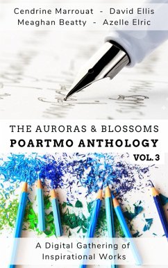 The Auroras & Blossoms PoArtMo Anthology: Volume 3 (eBook, ePUB) - Marrouat, Cendrine; Ellis, David; Elric, Azelle; Beatty, Meaghan
