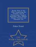 Border Wars of the West. Comprising the frontier wars of Pennsylvania, Virginia, Kentucky, Ohio, Indiana, Illinois, Tennessee and Wisconsin, etc. - Wa