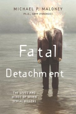 Fatal Detachment: The Lives and Minds of Seven Serial Killers - Abpp, Michael P. Maloney Ph. D.