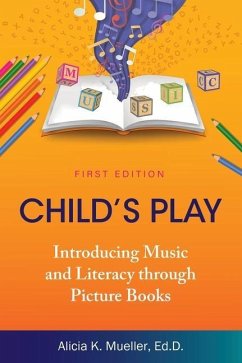 Child's Play: Introducing Music and Literacy through Picture Books - Mueller, Alicia K.