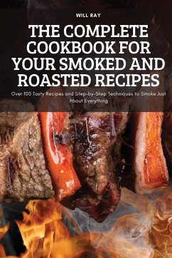 THE COMPLETE COOKBOOK FOR YOUR SMOKED AND ROASTED RECIPES - Will Ray