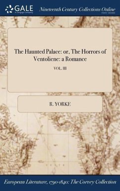 The Haunted Palace: or, The Horrors of Ventoliene: a Romance; VOL. III - Yorke, R.