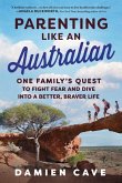 Parenting Like an Australian: One Family's Quest to Fight Fear and Dive Into a Better, Braver Life