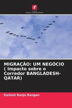 MIGRAÇÃO: UM NEGÓCIO ( Impacto sobre o Corredor BANGLADESH-QATAR) - Rangan, Kailash Ranju