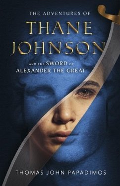 The Adventures of Thane Johnson and the Sword of Alexander the Great: Volume 1 - Papadimos, Thomas John