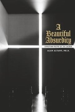 A Beautiful Absurdity: Christian Poetry of the Sacred - Altany Ph. D., Alan