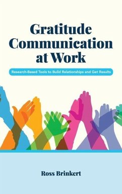 Gratitude Communication at Work: Research-Based Tools to Build Relationships and Get Results - Brinkert, Ross