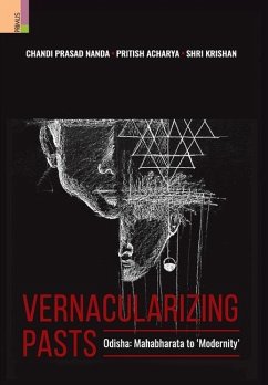 Vernacularizing Pasts: Odisha: Mahabharata to 'Modernity' - Nanda, Chandi Prasad; Acharya, Pritish; Krishan, Shri