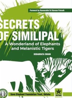 Secrets of Similipal: A Wonderland of Elephants and Melanistic Tigers - Swain, S. K.