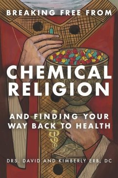 Breaking Free from Chemical Religion: And Finding Your Way Back to Health - Dc, David Erb; Dc, Kimberly Erb