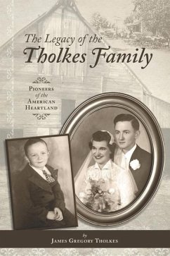 The Legacy of The Tholkes Family: Pioneers of the American Heartland - Tholkes, James Gregory