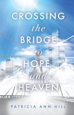 Crossing the Bridge to Hope and Heaven - Hill, Patricia Ann