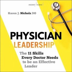 Physician Leadership: The 11 Skills Every Doctor Needs to Be an Effective Leader - Nichols, Karen J.