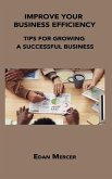 Improve Your Business Efficiency: Tips for Growing a Successful Business
